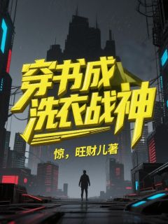 穿书成洗衣战神，惊！章节全目录 沈辰天苒博士全文免费阅读-二筒文学网