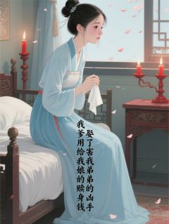 抖音爆款爹用娘的赎身钱，娶杀害弟弟凶手完整小说（全文阅读）-二筒文学网