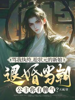 骂我纨绔，抢状元的新娘，退婚当朝公主你有脾气？小说全章节目录阅读BY天诚完结版阅读