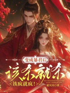 抖音小说变成暴君后，该杀就杀，该疯就疯傅蓉暴君全文txt