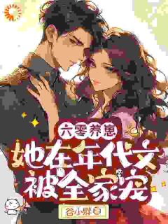 抖音六零养崽：她在年代文被全家宠小说章节阅读