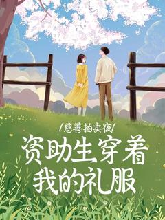 慈善拍卖夜，资助生穿着我的礼服by磨磨生椰(闵窈秦朝赫)未删节免费阅读