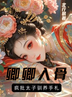 卿卿入骨，疯批太子驯养手札萧凛慕卿璃小说全文阅读