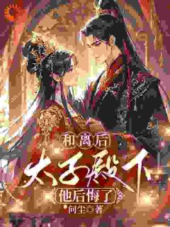 和离后，太子殿下他后悔了慕容妙萧玉衍小说全文-和离后，太子殿下他后悔了小说