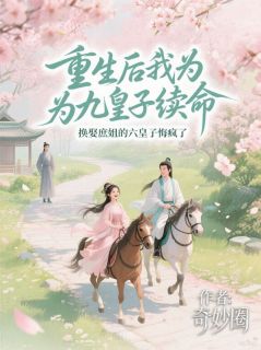 重生后我为九皇子续命，换娶庶姐的六皇子悔疯了季晚萧澈小说全文-重生后我为九皇子续命，换娶庶姐的六皇子悔疯了小说