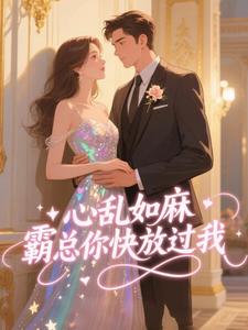 心乱如麻，霸总你快放过我盛明熙秦宴全章节目录免费阅读