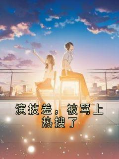 演技差，被骂上热搜了完整版-江雪苏晴在线全文阅读