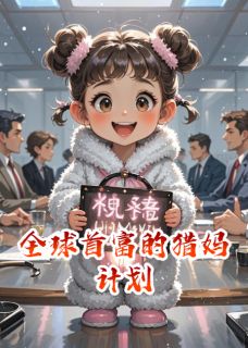 抖音全球首富的猎妈计划by懒仔呀在线阅读-二筒文学网