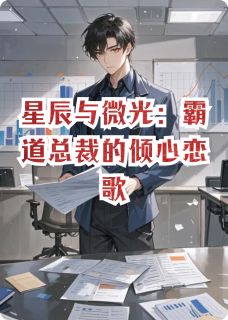 周予宸蓝小芊小说(星辰与微光：霸道总裁的倾心恋歌)_周予宸蓝小芊小说最新章节