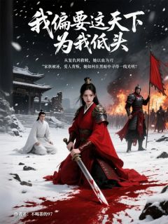 爆款小说由作者不喝茶的97所创作的我偏要这天下为我低头在线阅读-二筒文学网