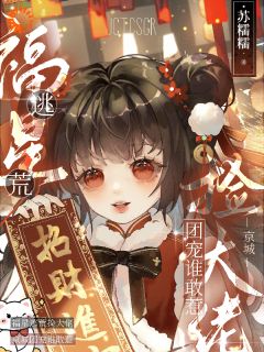 小说推荐福星逃荒捡大佬，京城团宠谁敢惹完结版全章节阅读