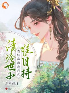 清冷世子难自持，表妹声声唤我名(年年穗岁小说)小说最新章节-二筒文学网