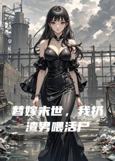 主角是傅凌洲谢云柔谢云窈的替嫁末世，我扔渣男喂活尸抖音热门小说