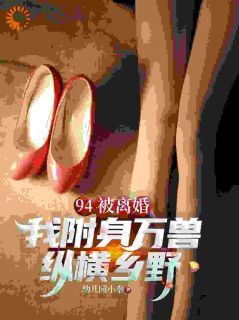 幼儿园小秦写的小说94被离婚，我附身万兽纵横乡野方野秦香菱全文阅读