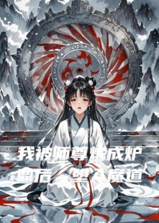 我被师尊炼成炉鼎后，堕入魔道精彩小说-我被师尊炼成炉鼎后，堕入魔道目录阅读