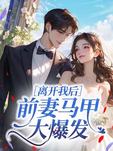 离开我后，前妻马甲大爆发免费阅读全文，主角苏婳傅兆铭小说