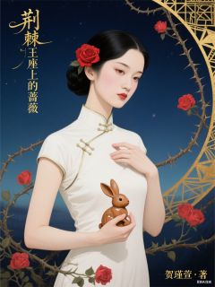 最完整版荆棘王座上的蔷薇热门连载小说
