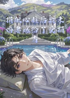 优质新书捐献心脏后我未婚妻嫁给了受捐者最新章节小说全文阅读