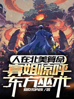 人在北美算命，寡姐惊呼东方巫术抖音全本小说秦玄玛丽抖音免费章节阅读