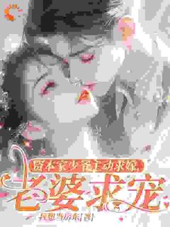 资本家少爷主动求嫁，老婆，求宠小说全章节目录阅读BY我想当房东完结版阅读-二筒文学网