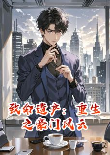 致命遗产：重生之豪门风云无广告阅读 沈煜林洛免费在线阅读