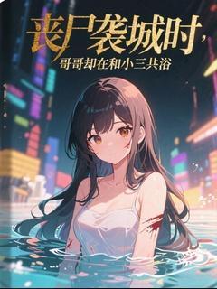 新书推荐丧尸袭城时，哥哥却在和小三共浴完整版小说-许茵茵方雪最新章节阅读