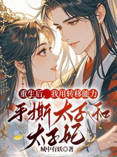 陆君恒天雷孙玉棉小说抖音热文重生后，我用转移能力手撕太子和太子妃完结版