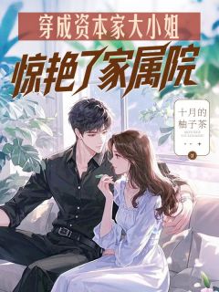 穿成资本家大小姐，惊艳了家属院小说百度云完整章节列表免费阅读