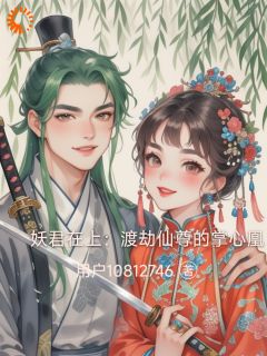 快手热文妖君在上：渡劫仙尊的掌心凰凤轻舞上官言小说推荐