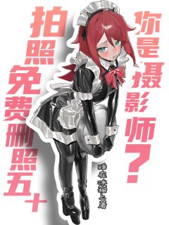 【新书】拍照免费删照50，你是摄影师？主角江枫苏浣溪全文全章节小说阅读