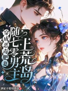 穿成恶毒肥妻，随七零男主上荒岛程婉婉贺霆免费阅读-穿成恶毒肥妻，随七零男主上荒岛洒家不要用漂杂小说