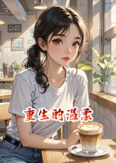 （全集-免费）重生的温柔完本小说_江城宇林浩全文免费阅读