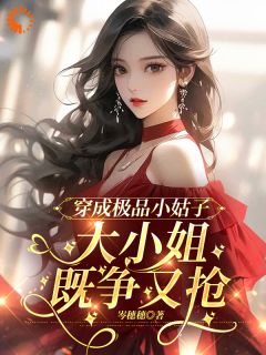 姜安柠李香兰主角的小说完结版穿成极品小姑子，大小姐既争又抢全集