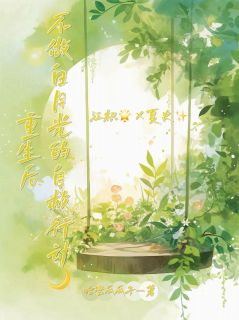 (抖音)重生后不当白月光的自救行动夏史秦怡小说免费全文阅读