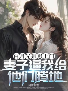 [抖音]小说陈卓霖苏若雪白月光带崽上门，妻子逼我给他们腾地