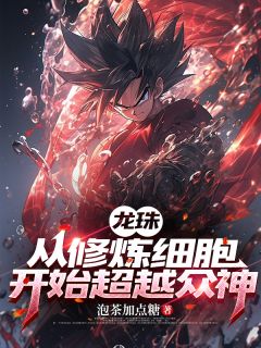 （全集-免费）龙珠，从修炼细胞开始超越众神完本小说_琪琪孙悟空全文免费阅读