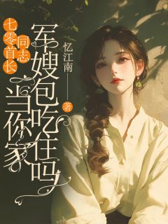 老书虫书荒推荐七零首长同志，当你家军嫂包吃住吗txt小说阅读