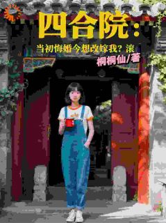 知乎小说四合院：当初悔婚今想改嫁我？滚主角是徐清山秦淮如全文阅读
