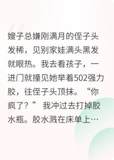 胶水小宇周敏全本小说 嫂子用502治侄子脱发，作死算了全文免费在线阅读