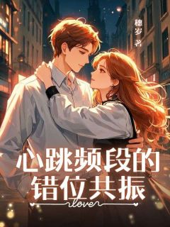 心跳频段的错位共振在线阅读 顾言姜望舒叶南川免费小说精彩章节