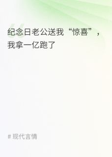 纪念日老公送我“惊喜”，我拿一亿跑了小说全章节目录阅读BY十七完结版阅读-二筒文学网