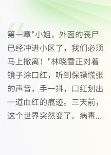 前任感染病毒，为我一人屠尽千军叶寒林晓雪-梧桐叶落卿不归小说