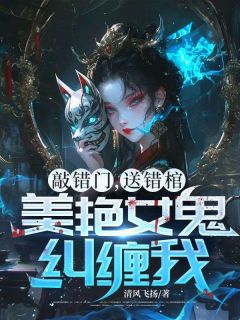 林灿聂小倩小说章节目录阅读-敲错门，送错棺，美艳女鬼纠缠我！在哪免费看