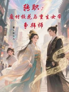 良心推荐转职：废材校花与重生女帝争拜师小说试读