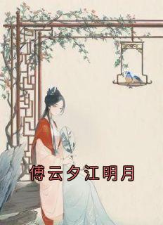 全章节小说傅云夕江明月江明月最新阅读
