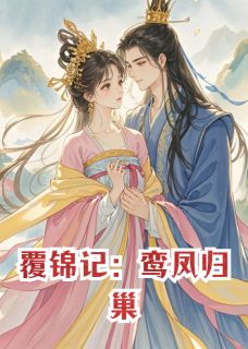 覆锦记：鸾凤归巢全本小说（覆锦记：鸾凤归巢）全文阅读-二筒文学网