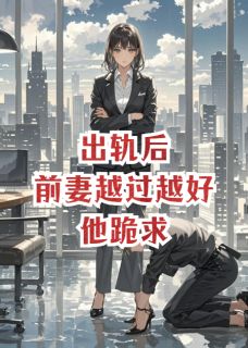 出轨后前妻越过越好，他跪求沈青玥周墨辰-小说txt全文阅读