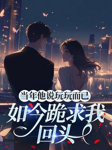 快手热推当年他说玩玩而已，如今跪求我回头小说主角江既白顾墨阳在线阅读-二筒文学网