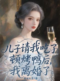 儿子请我吃了顿烤鸭后，我离婚了小说免费阅读 顾甜甜杨竞大结局完整版-二筒文学网