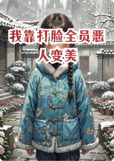 精品小说我靠打脸全员恶人变美全文目录畅读-二筒文学网